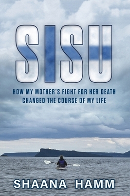 Sisu: How My Mother's Fight For Her Death Changed the Course of My Life