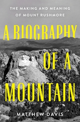 A Biography of a Mountain: The Making and Meaning of Mount Rushmore