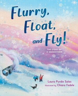 Flurry, Float, and Fly!: The Story of a Snowstorm