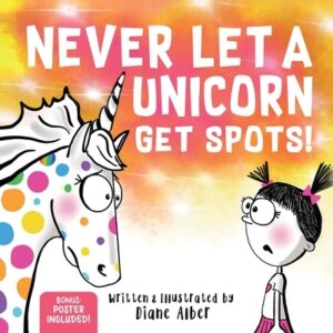 Never Let a Unicorn Get Spots: A Funny Picture Book for the Little Doctors in Your Life!