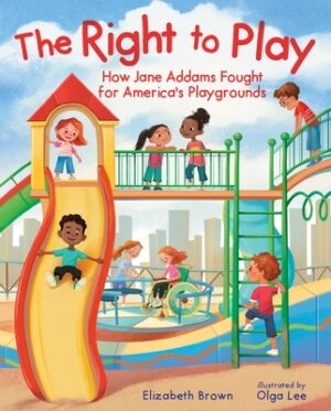 The Right to Play: How Jane Addams Fought for America's Playgrounds