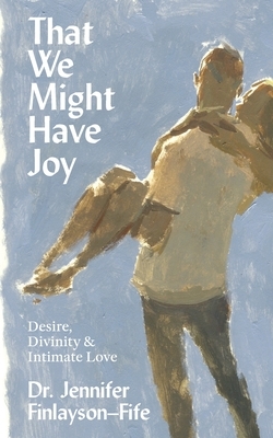 That We Might Have Joy: Desire, Divinity & Intimate Love