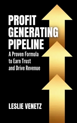 Profit Generating Pipeline: A Proven Formula to Earn Trust and Drive Revenue