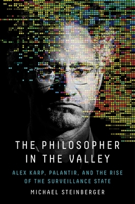 The Philosopher in the Valley: Alex Karp, Palantir, and the Rise of the Surveillance State