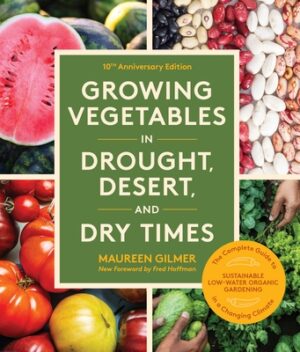 Growing Vegetables in Drought, Desert, and Dry Times, 10th Anniversary Edition: The Complete Guide to Sustainable Low-Water Organic Gardening in a Cha