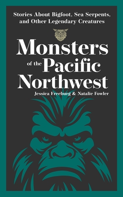 Monsters of the Pacific Northwest: Stories about Bigfoot, Sea Serpents, and Other Legendary Creatures