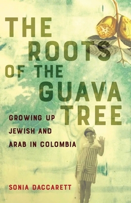 Roots of the Guava Tree: Growing Up Jewish and Arab in Colombia