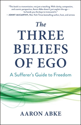 The Three Beliefs of Ego: A Sufferer's Guide to Freedom