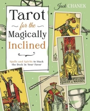 Tarot for the Magically Inclined: Spells and Spirits to Stack the Deck in Your Favor