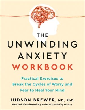 The Unwinding Anxiety Workbook: Practical Exercises to Break the Cycles of Worry and Fear to Heal Your Mind