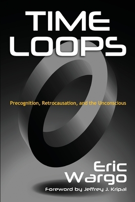 Time Loops: Precognition, Retrocausation, and the Unconscious