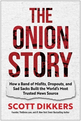 The Onion Story: How a Band of Misfits, Dropouts, and Sad Sacks Built the World's Most Trusted News Source