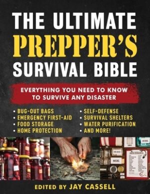 The Ultimate Prepper's Survival Bible: Everything You Need to Know to Survive Any Disaster--Includes Tips and Expert Knowledge about Bug-Out Bags, Eme