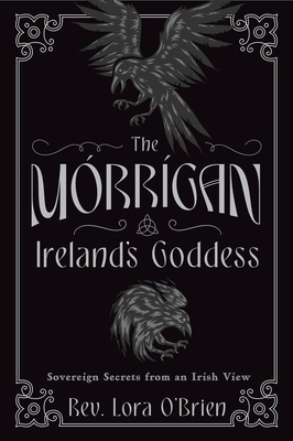 The Morrigan, Ireland's Goddess: Sovereign Secrets from an Irish View