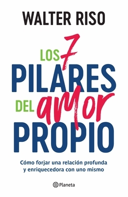 Los 7 Pilares del Amor Propio: C?mo Forjar Una Relaci?n Profunda Y Enriquecedora Con Uno Mismo / The Seven Tenets of Self-Love