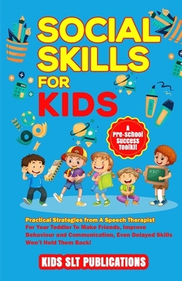 Social Skills for Kids a Pre-School Success Toolkit: Practical Strategies from a Speech Therapist for Your Toddler to Make Friends, Improve Behaviour