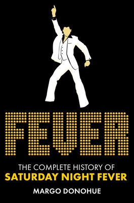 Fever: The Complete History of Saturday Night Fever