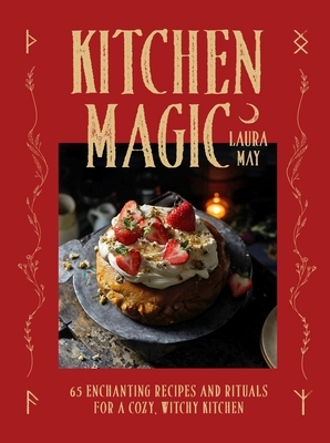 Kitchen Magic: Over 65 Enchanting Recipes and Rituals for a Cozy, Witchy Kitchen