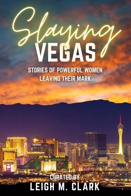 Slaying Las Vegas: Stories of Powerful Women Leaving Their Mark