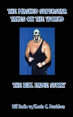 The Masked Superstar Takes on the World: The Bill Eadie Story