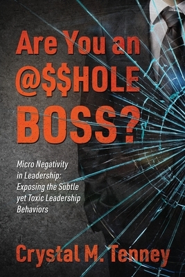 Are You an @$$HOLE Boss? Micro Negativity in Leadership: Exposing the Subtle yet Toxic Leadership Behaviors