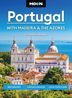 Moon Portugal: With Madeira & the Azores: Best Beaches, Castles & Palaces, Local Food & Wine