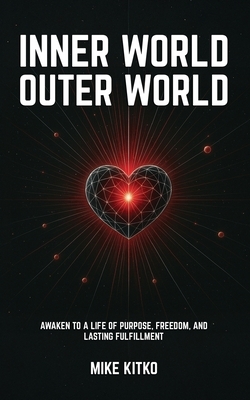 Inner World, Outer World: Awaken to a Life of Purpose, Freedom, and Lasting Fulfillment