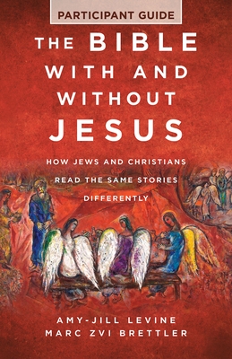 The Bible with and Without Jesus - Participant Guide: How Jews and Christians Read the Same Stories Differently