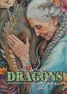 A wise Dragon?s Love Coloring Book for Adults: Dragons Coloring Book for Adults Grayscale Dragon Coloring Book lovely Portraits with women and dragons