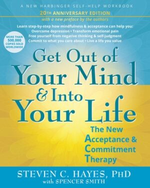 Get Out of Your Mind and Into Your Life: The New Acceptance and Commitment Therapy