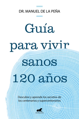 Gu?a Para Vivir Sanos 120 A?os: Descubre Y Aprende Los Secretos de Los Centenarios Y Supercentenarios / Guide to Living Healthily for 120 Years