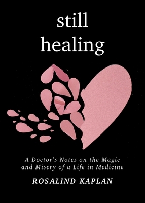 Still Healing: A Doctor's Notes on the Magic and Misery of a Life in Medicine