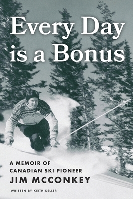 Every Day is a Bonus: A Memoir of Canadian Ski Pioneer Jim McConkey