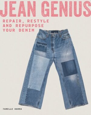 Jean Genius: Repair, Reimagine & Repurpose Your Denim
