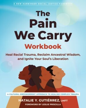 The Pain We Carry Workbook: Heal Racial Trauma, Reclaim Ancestral Wisdom, and Ignite Your Soul's Liberation