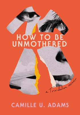 How to Be Unmothered: A Trinidadian Memoir