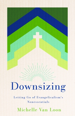 Downsizing: Letting Go of Evangelicalism's Nonessentials