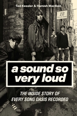 A Sound So Very Loud: The Inside Story of Every Song Oasis Recorded