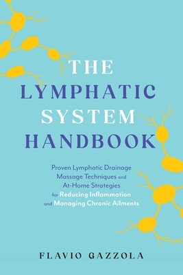The Lymphatic System Handbook: Proven Lymphatic Drainage Massage Techniques and At-Home Strategies for Reducing Inflammation and Managing Chronic Ailm