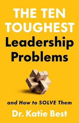The Ten Toughest Leadership Problems: And How to Solve Them