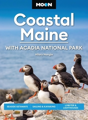 Moon Coastal Maine: With Acadia National Park: Seaside Getaways, Sailing & Kayaking, Lobster & Lighthouses