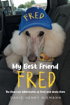My Best Friend Fred: The Real-Life Adventures of Fred and Uncle Dave