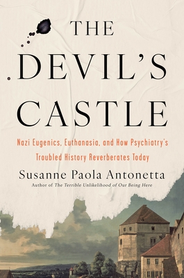 The Devil's Castle: Nazi Eugenics, Euthanasia, and How Psychiatry's Troubled History Reverberates Today