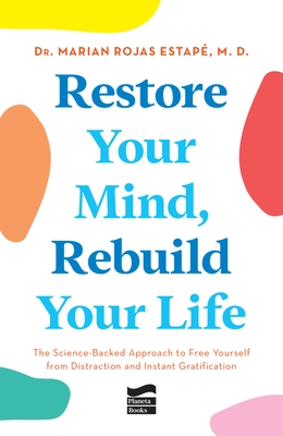 Restore Your Mind, Rebuild Your Life: The Science-Backed Approach to Free Yourself from Distraction and Instant Gratification
