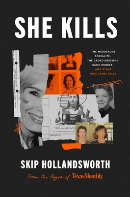 She Kills: The Murderous Socialite, the Cross-Dressing Bank Robber, and Other True Crime Tales
