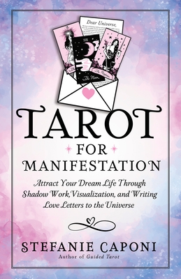 Tarot for Manifestation: Attract Your Dream Life Through Shadow Work, Visualization, and Writing Love Letters to the Universe