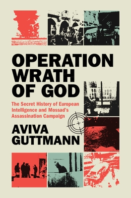 Operation Wrath of God: The Secret History of European Intelligence and Mossad's Assassination Campaign
