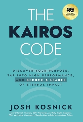The Kairos Code: Discover Your Purpose, Tap into High Performance, and Become a Leader of Eternal Impact
