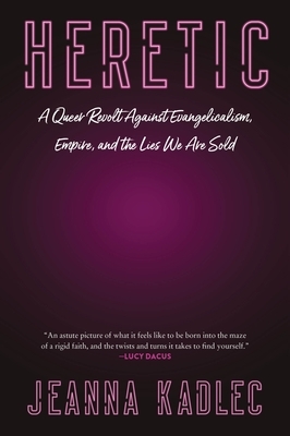 Heretic: A Queer Revolt Against Evangelicalism, Empire, and the Lies We Are Sold