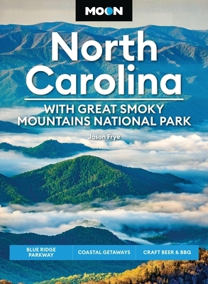 Moon North Carolina: With Great Smoky Mountains National Park: Blue Ridge Parkway, Coastal Getaways, Craft Beer & BBQ